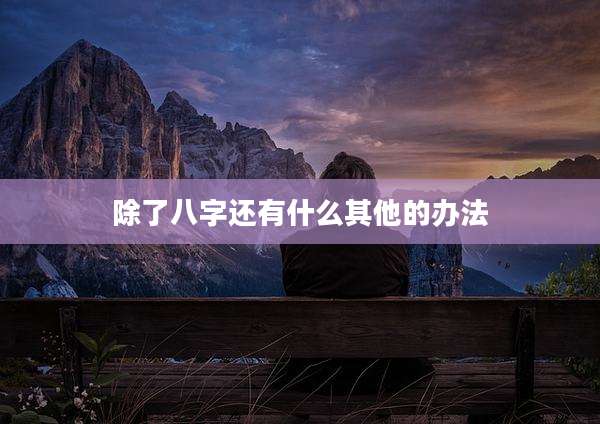 除了八字还有什么其他的办法
