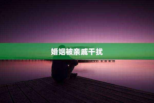 婚姻被亲戚干扰
