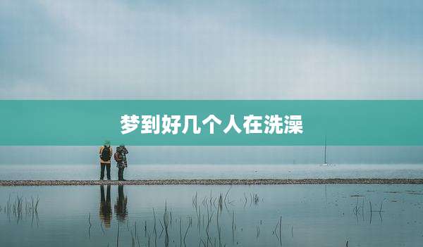 梦到好几个人在洗澡