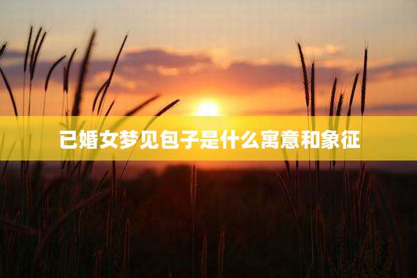 已婚女梦见包子是什么寓意和象征
