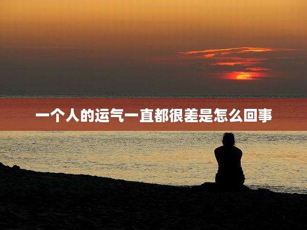一个人的运气一直都很差是怎么回事