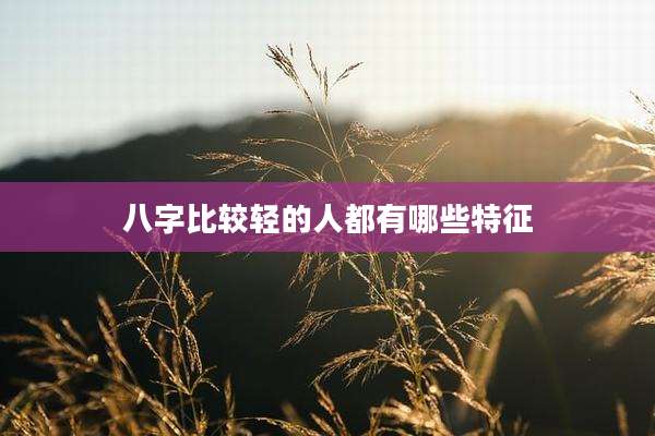 八字比较轻的人都有哪些特征