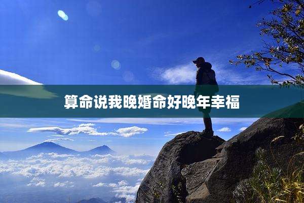 算命说我晚婚命好晚年幸福