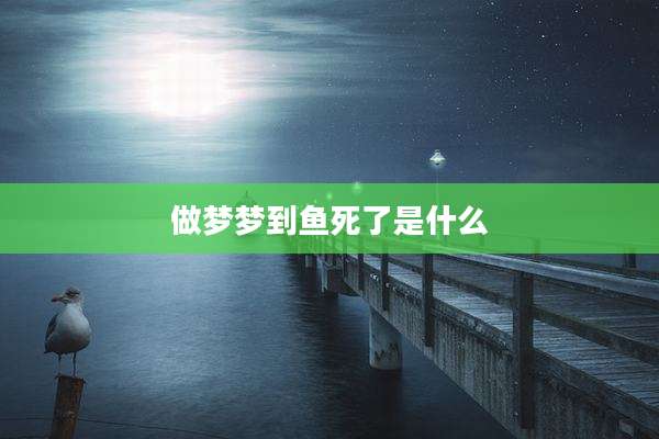 做梦梦到鱼死了是什么