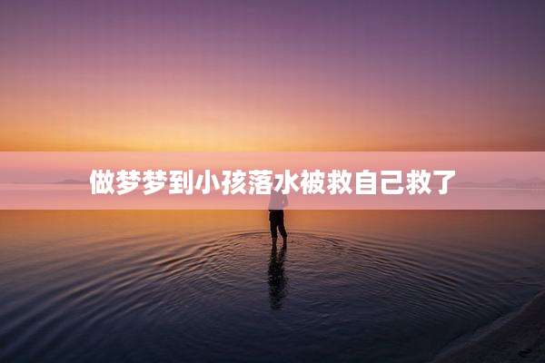做梦梦到小孩落水被救自己救了