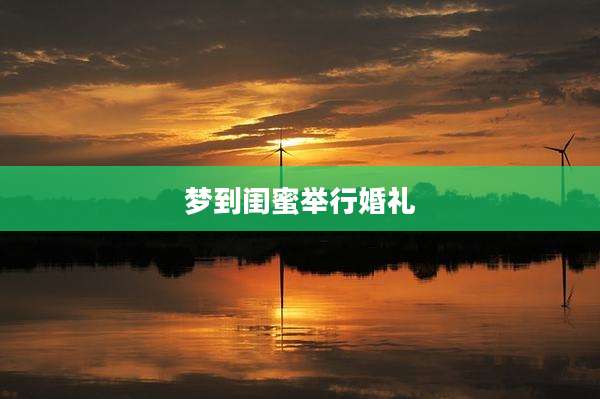 梦到闺蜜举行婚礼