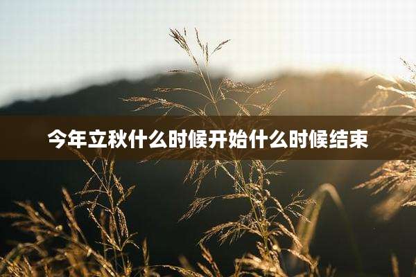 今年立秋什么时候开始什么时候结束