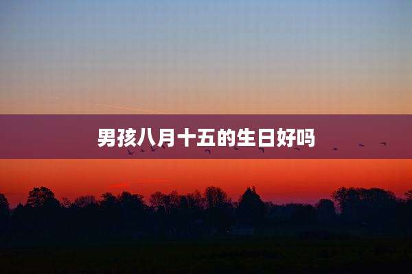 男孩八月十五的生日好吗