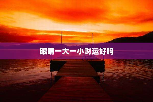 眼睛一大一小财运好吗