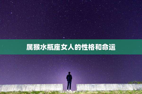 属猴水瓶座女人的性格和命运