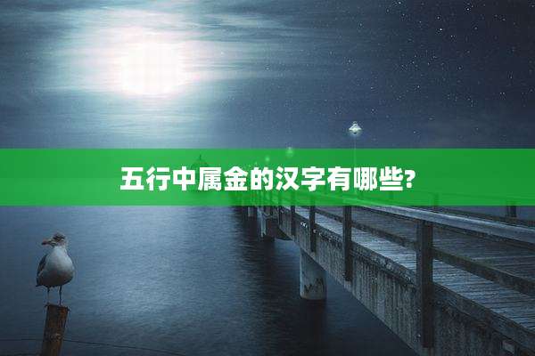 五行中属金的汉字有哪些?