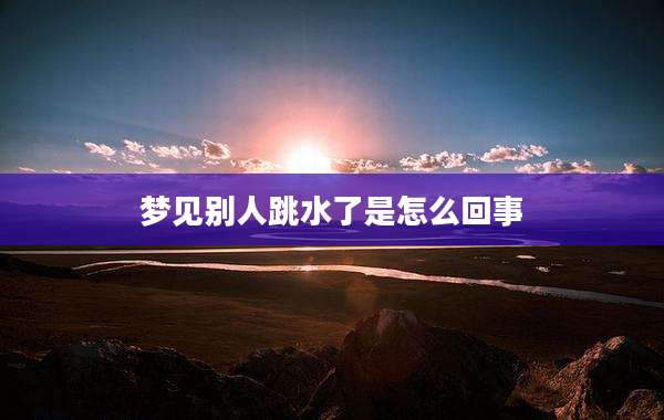 梦见别人跳水了是怎么回事
