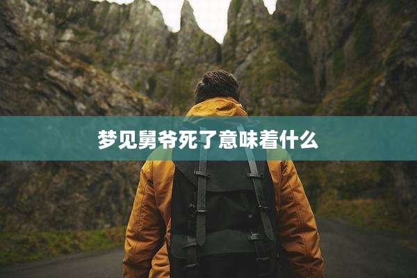 梦见舅爷死了意味着什么