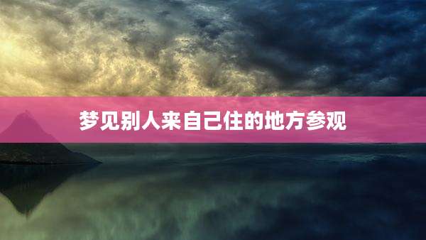 梦见别人来自己住的地方参观