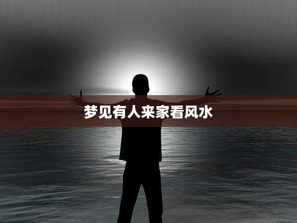 梦见有人来家看风水