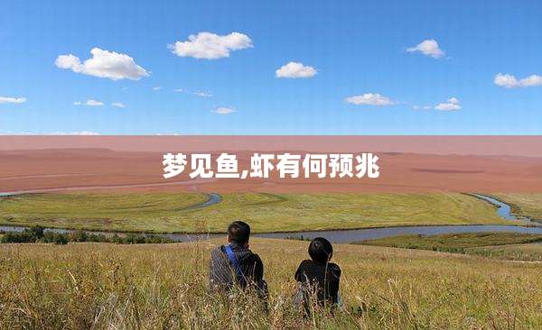 梦见鱼,虾有何预兆
