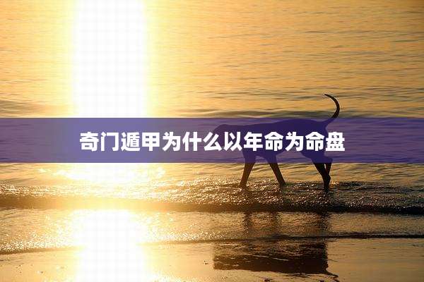 奇门遁甲为什么以年命为命盘