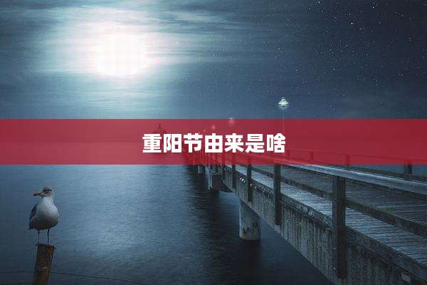 重阳节由来是啥