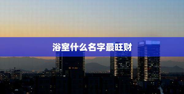浴室什么名字最旺财