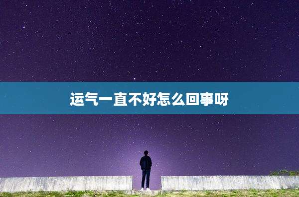 运气一直不好怎么回事呀
