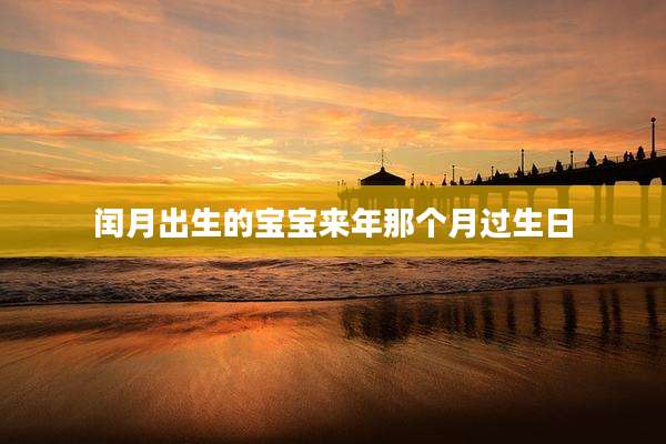 闰月出生的宝宝来年那个月过生日