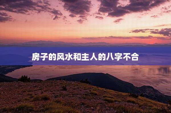 房子的风水和主人的八字不合