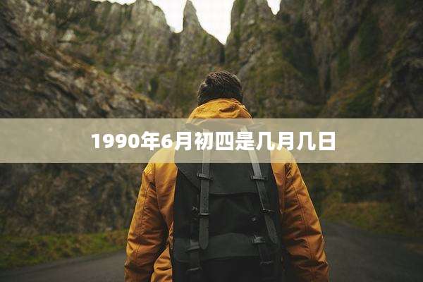 1990年6月初四是几月几日