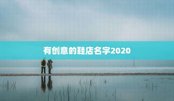 有创意的鞋店名字2020