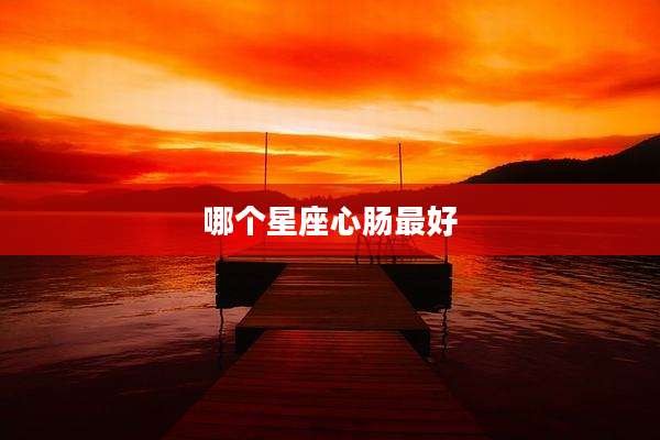 哪个星座心肠最好