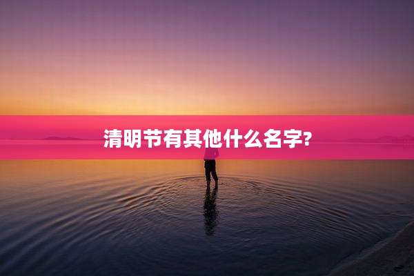 清明节有其他什么名字?