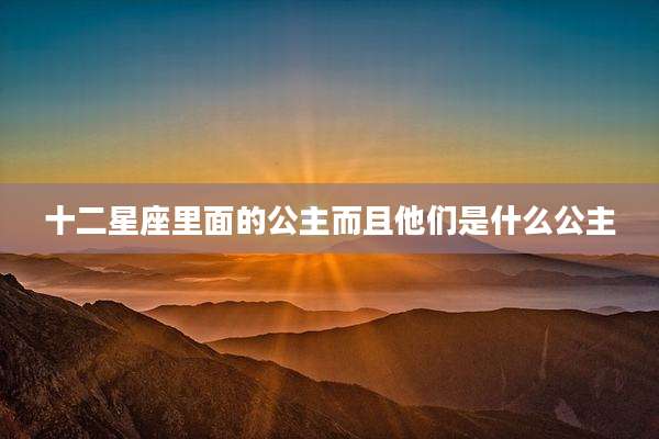 十二星座里面的公主而且他们是什么公主