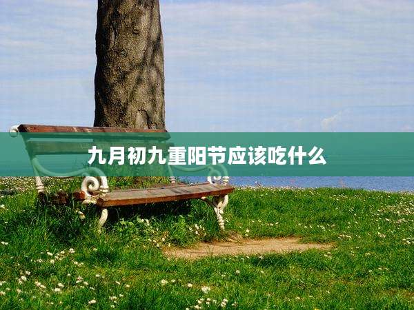 九月初九重阳节应该吃什么