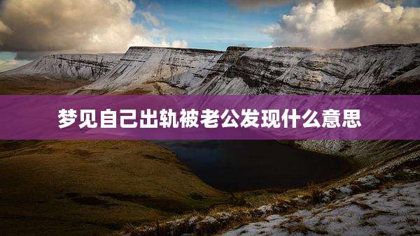 梦见自己出轨被老公发现什么意思