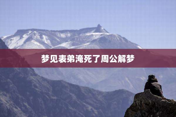 梦见表弟淹死了周公解梦