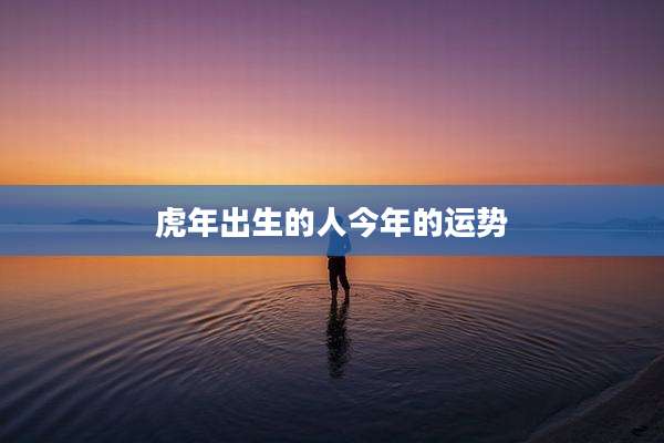 虎年出生的人今年的运势