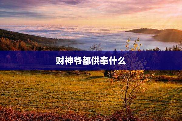 财神爷都供奉什么