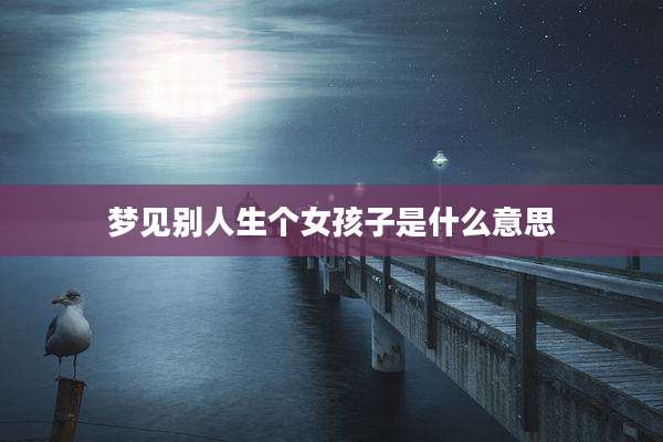 梦见别人生个女孩子是什么意思