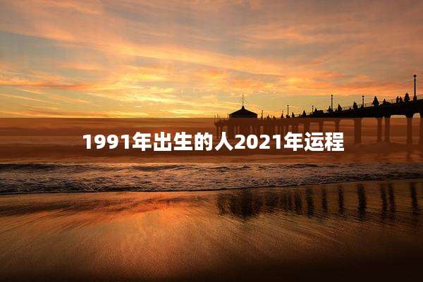 1991年出生的人2021年运程