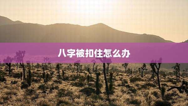 八字被扣住怎么办
