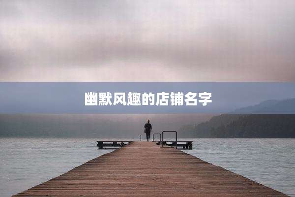 幽默风趣的店铺名字