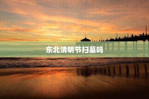 东北清明节扫墓吗