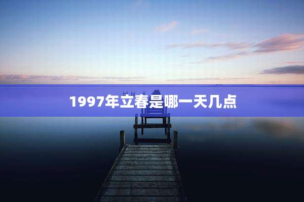 1997年立春是哪一天几点