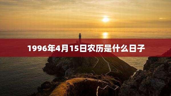 1996年4月15日农历是什么日子