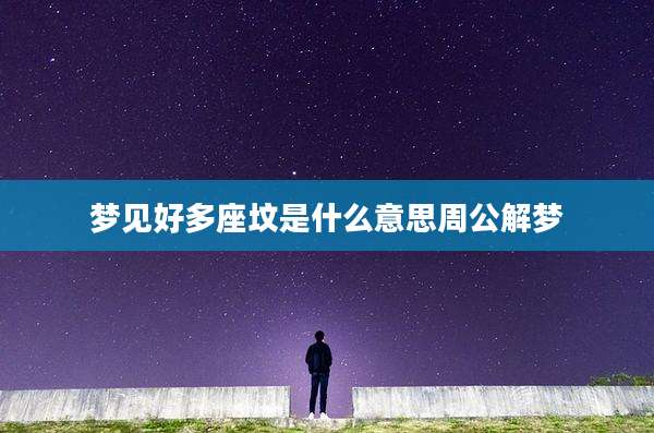 梦见好多座坟是什么意思周公解梦