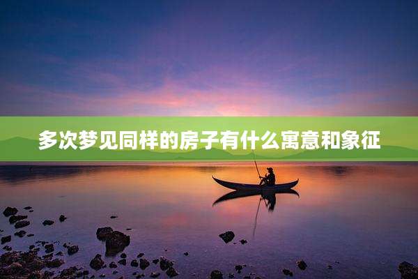 多次梦见同样的房子有什么寓意和象征