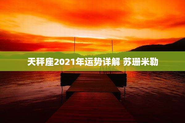 天秤座2021年运势详解 苏珊米勒