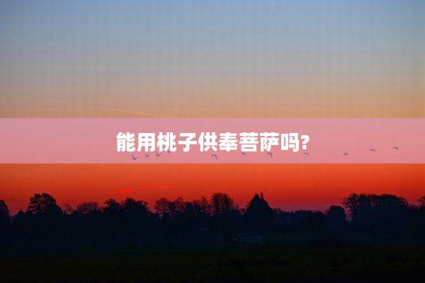 能用桃子供奉菩萨吗?