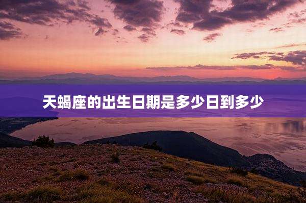 天蝎座的出生日期是多少日到多少