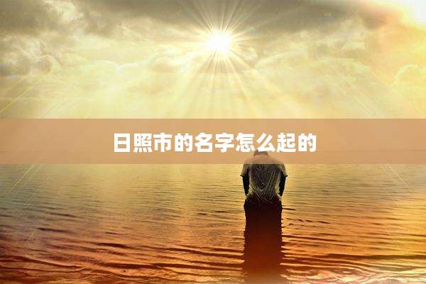 日照市的名字怎么起的