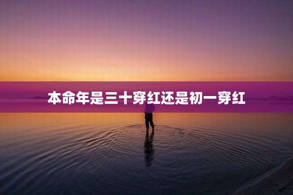 本命年是三十穿红还是初一穿红